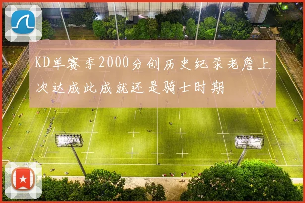 KD单赛季2000分创历史纪录老詹上次达成此成就还是骑士时期