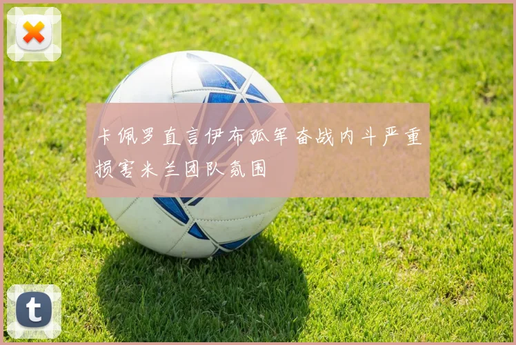 卡佩罗直言伊布孤军奋战内斗严重损害米兰团队氛围