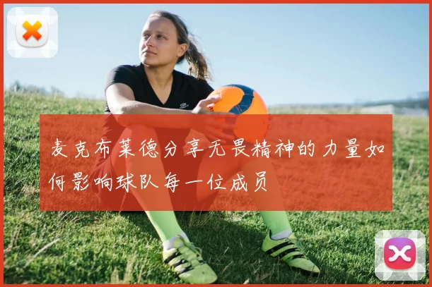 麦克布莱德分享无畏精神的力量如何影响球队每一位成员